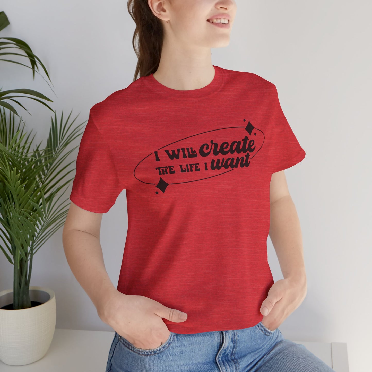 I Will Create the Life I Want Unisex T-Shirt