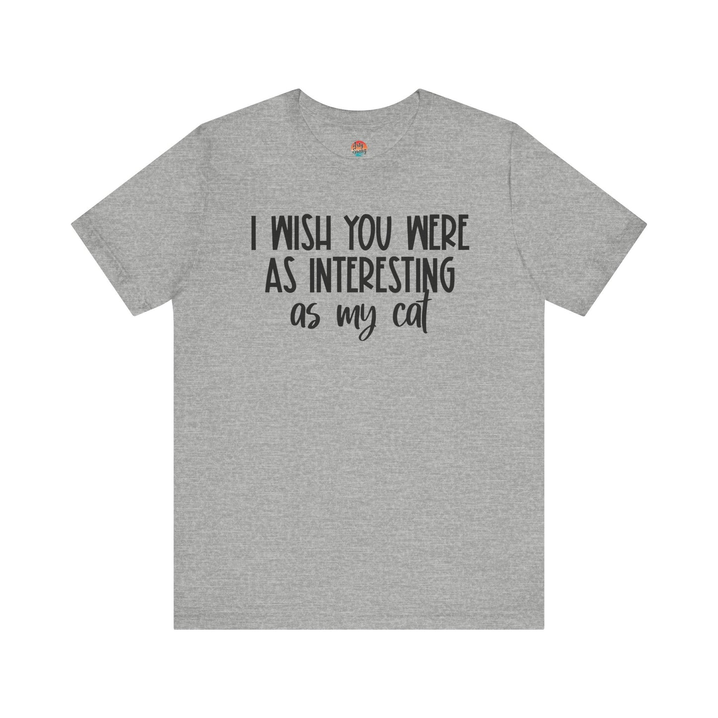 I Wish You Were As Interesting As My Cat Unisex T-Shirt