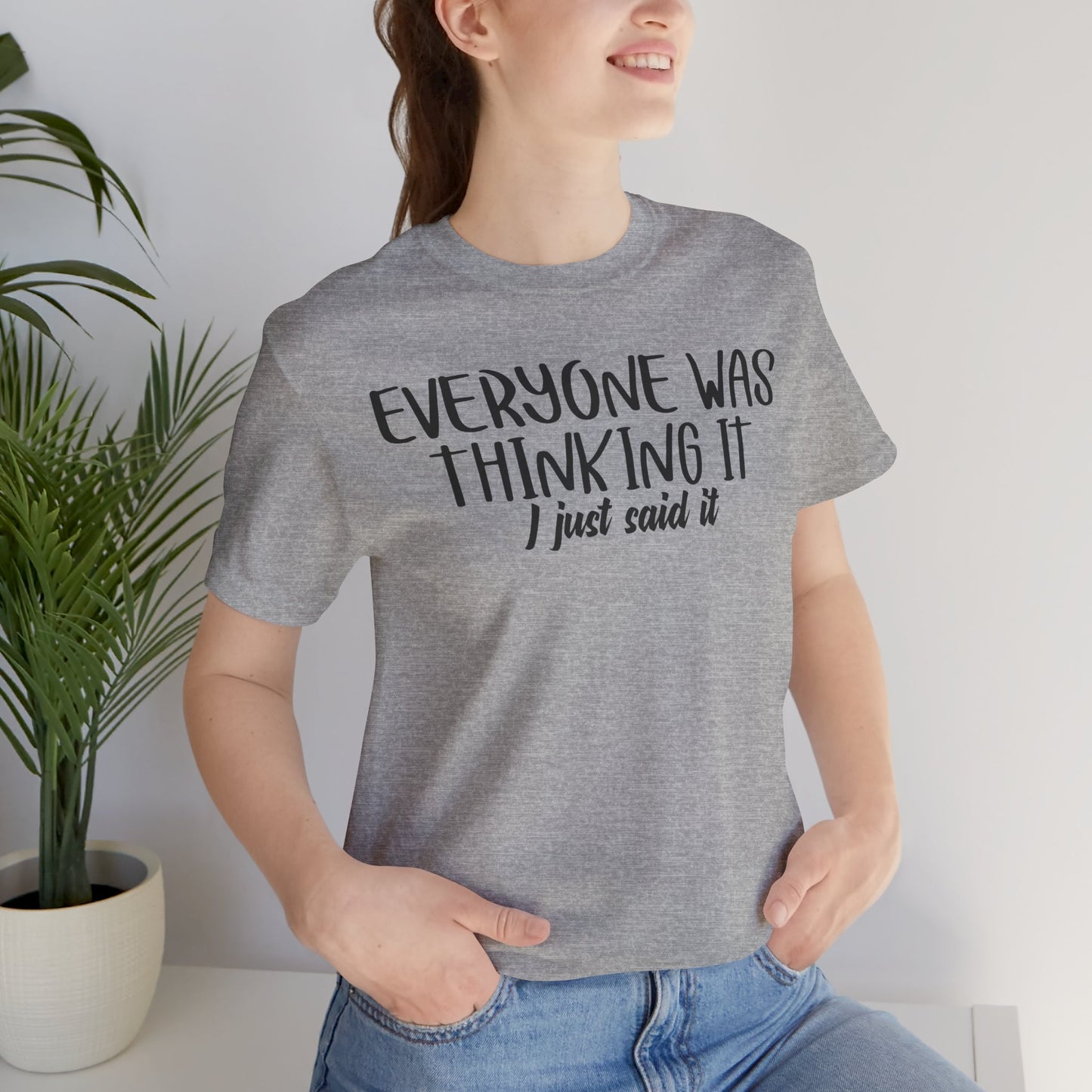 Everyone Was Thinking It, I Just Said It Unisex T-Shirt