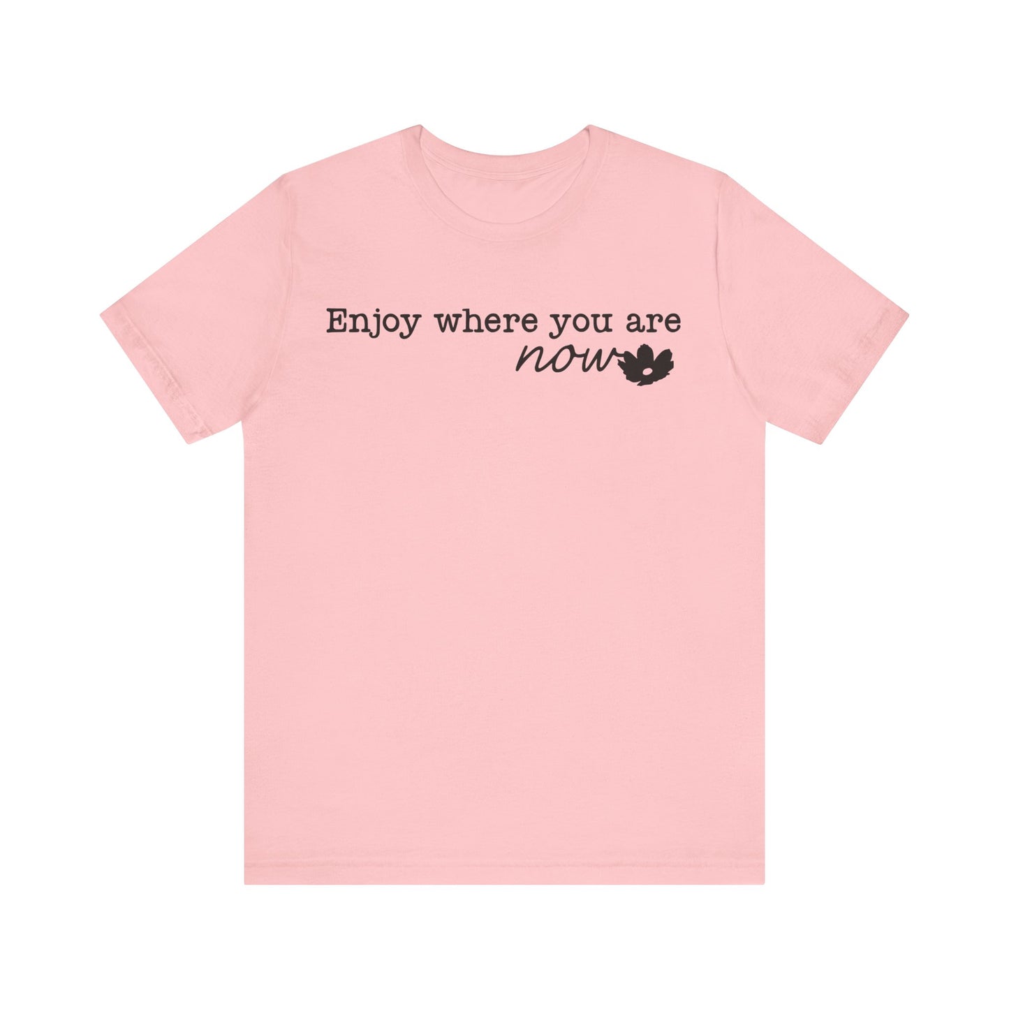 Enjoy Where You Are Now Unisex T-Shirt