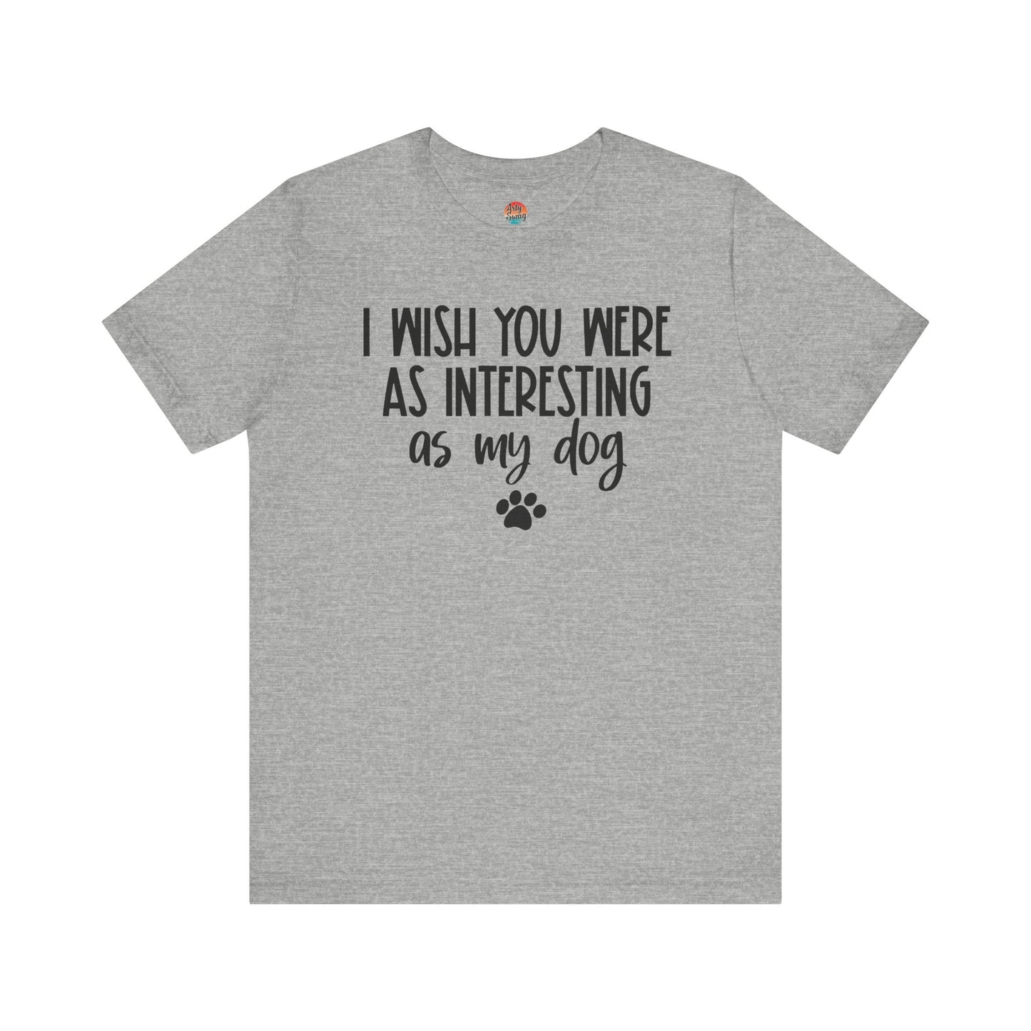I Wish You Were As Interesting As My Dog Unisex T-Shirt