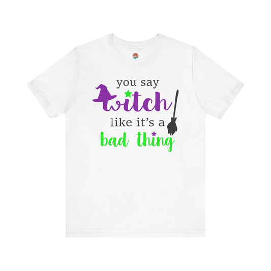 “You Say Witch Like It’s a Bad Thing” Unisex T-Shirt