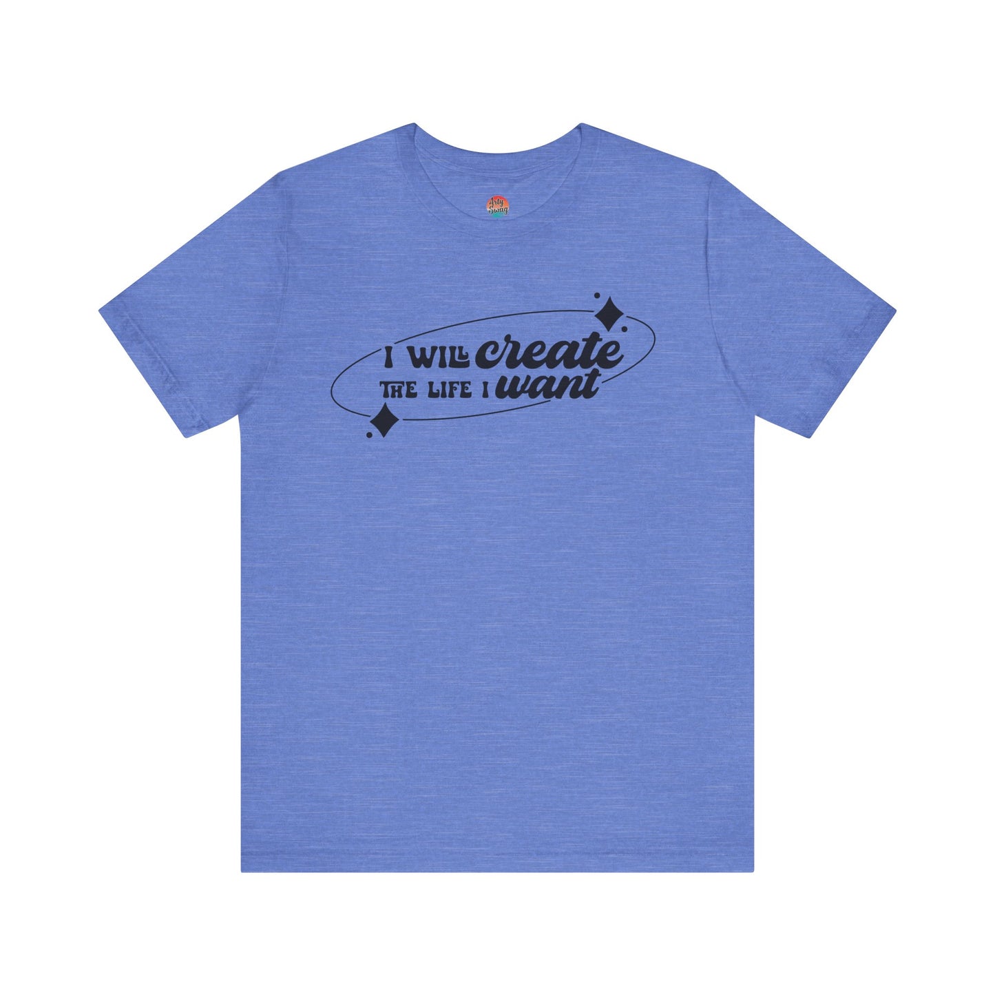 I Will Create the Life I Want Unisex T-Shirt
