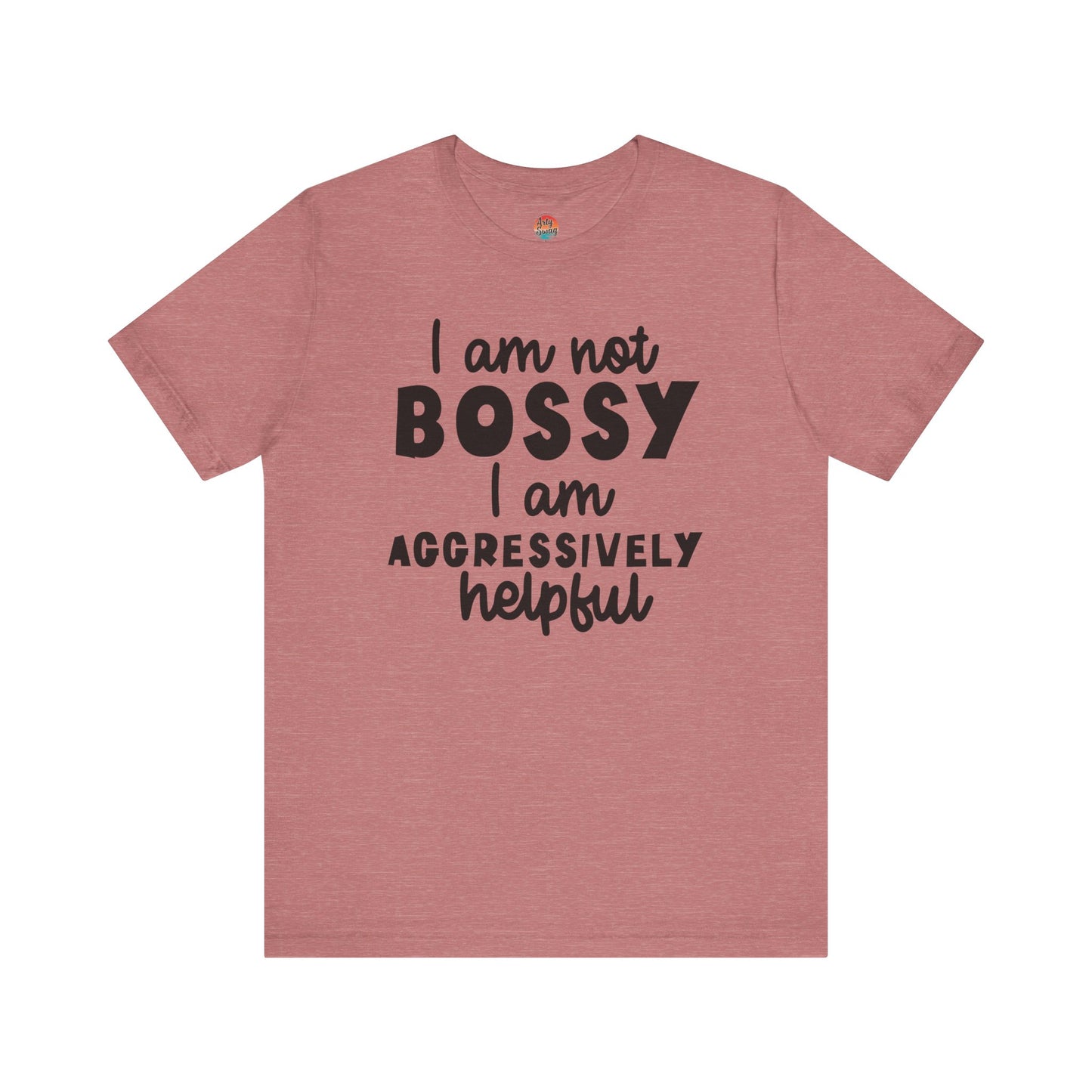 I’m Not Bossy, I’m Aggressively Helpful Unisex T-Shirt