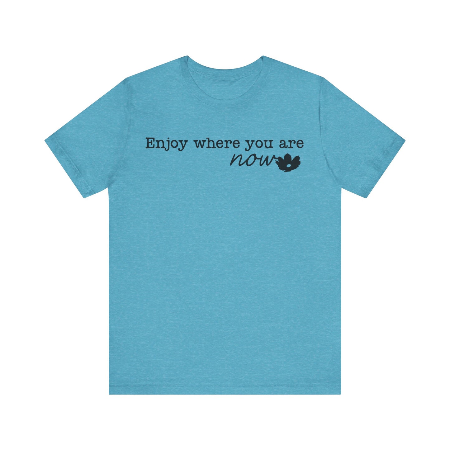 Enjoy Where You Are Now Unisex T-Shirt
