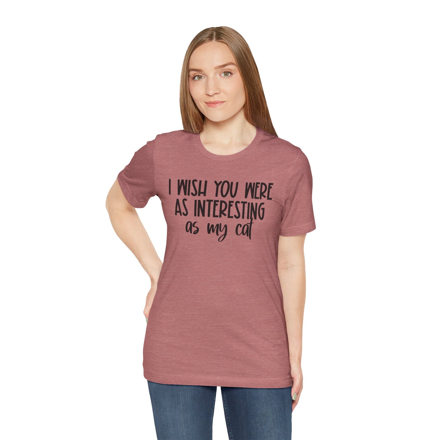 I Wish You Were As Interesting As My Cat Unisex T-Shirt