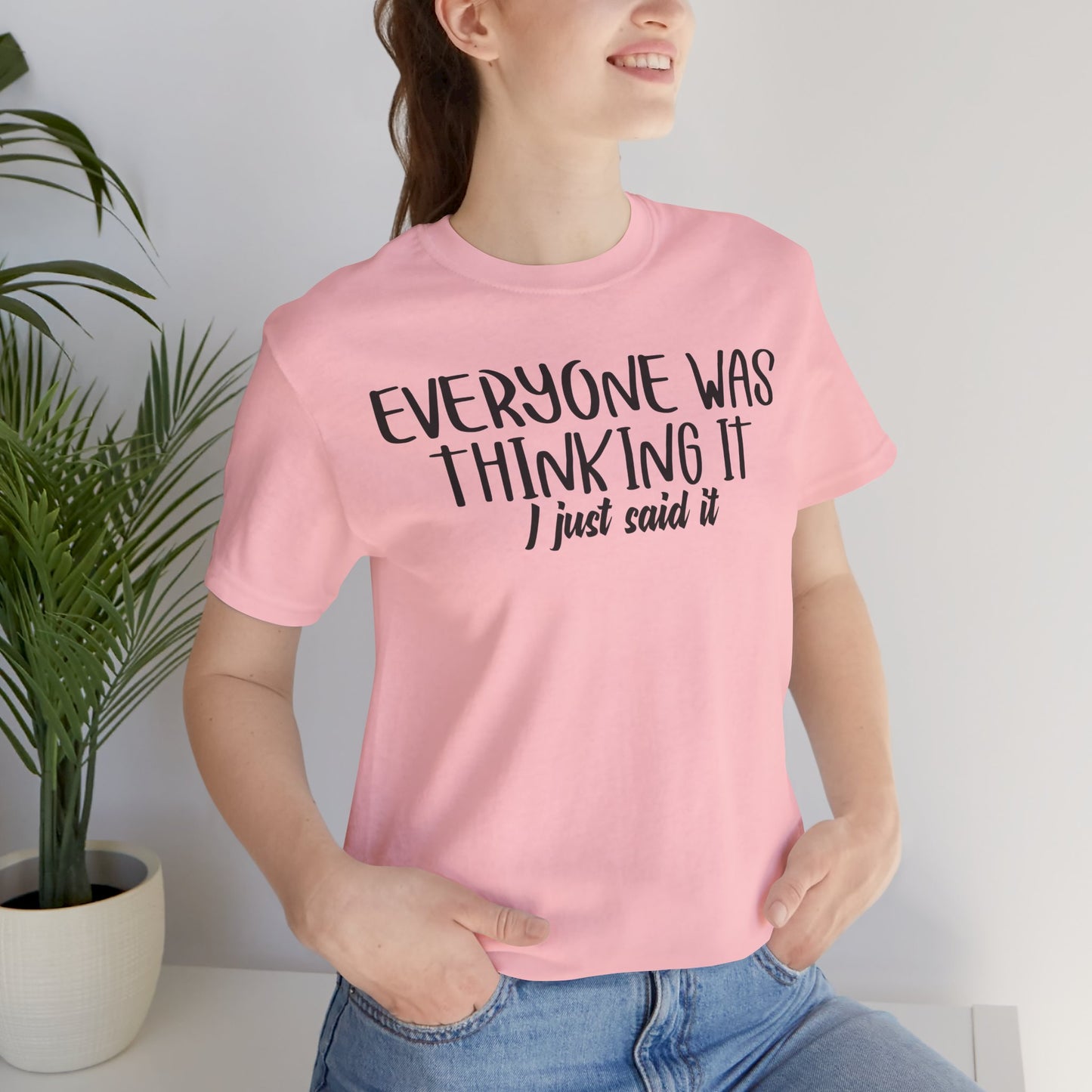 Everyone Was Thinking It, I Just Said It Unisex T-Shirt