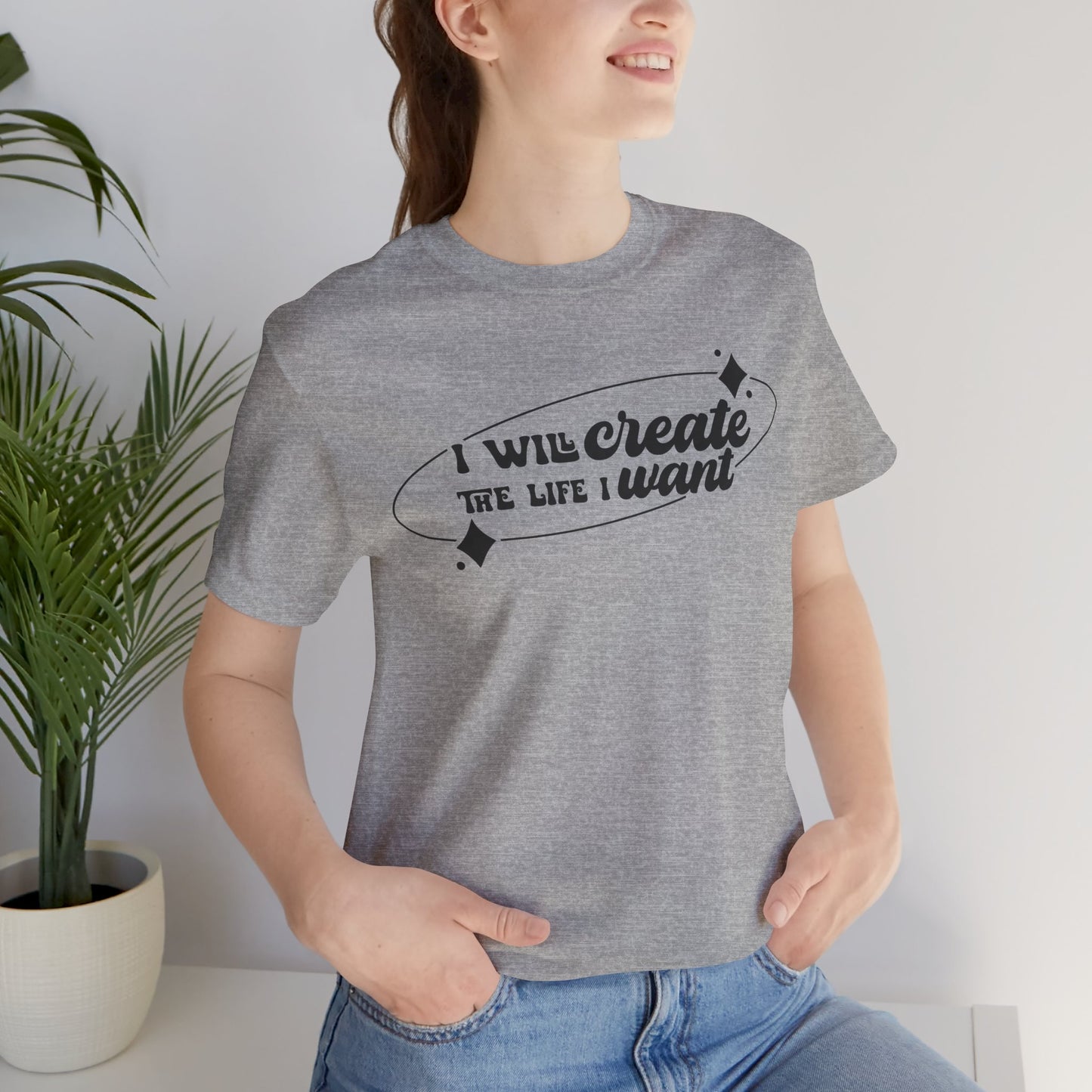 I Will Create the Life I Want Unisex T-Shirt