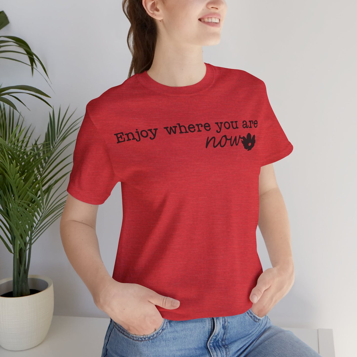 Enjoy Where You Are Now Unisex T-Shirt