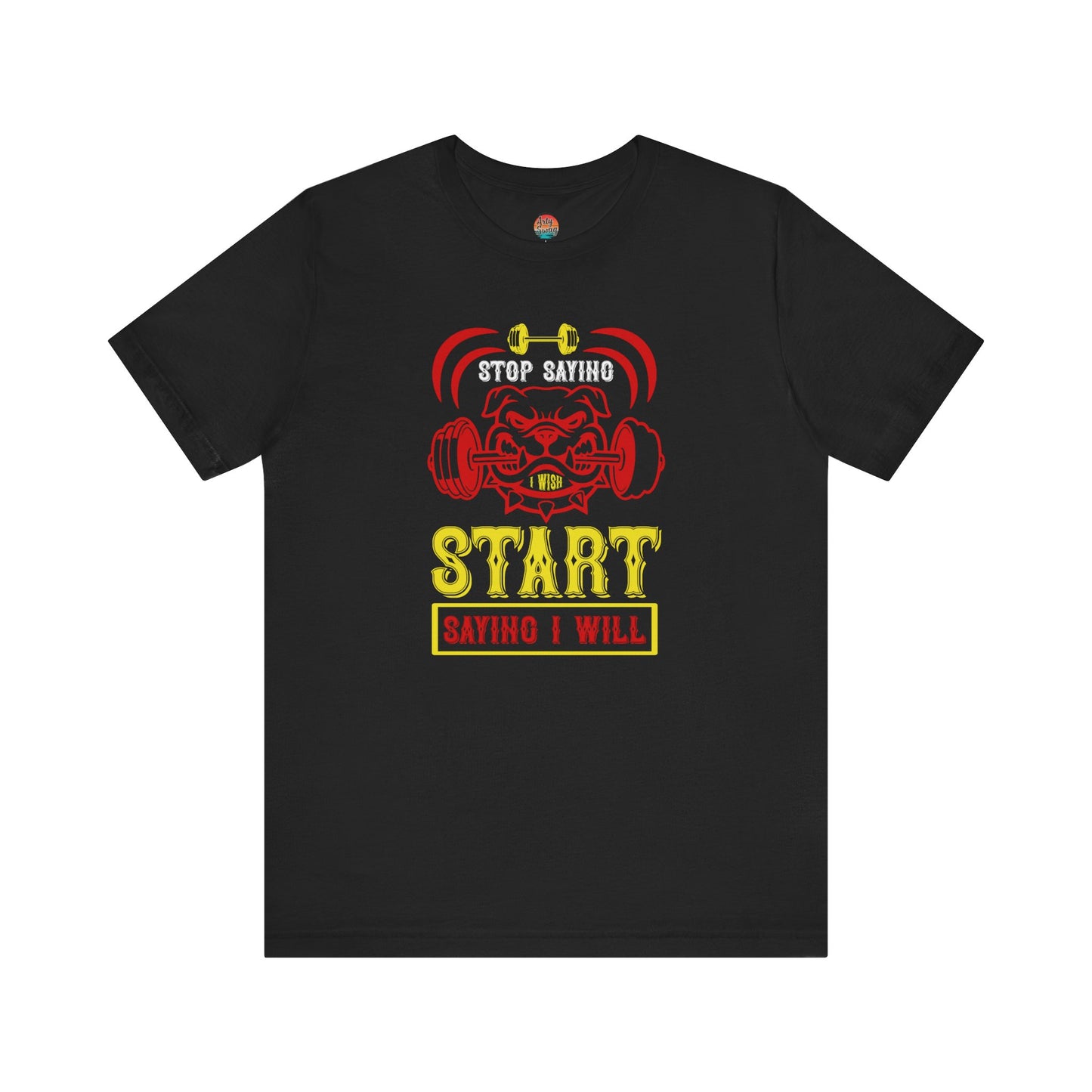 Stop Saying I Wish, Start Saying I Will Unisex T-Shirt