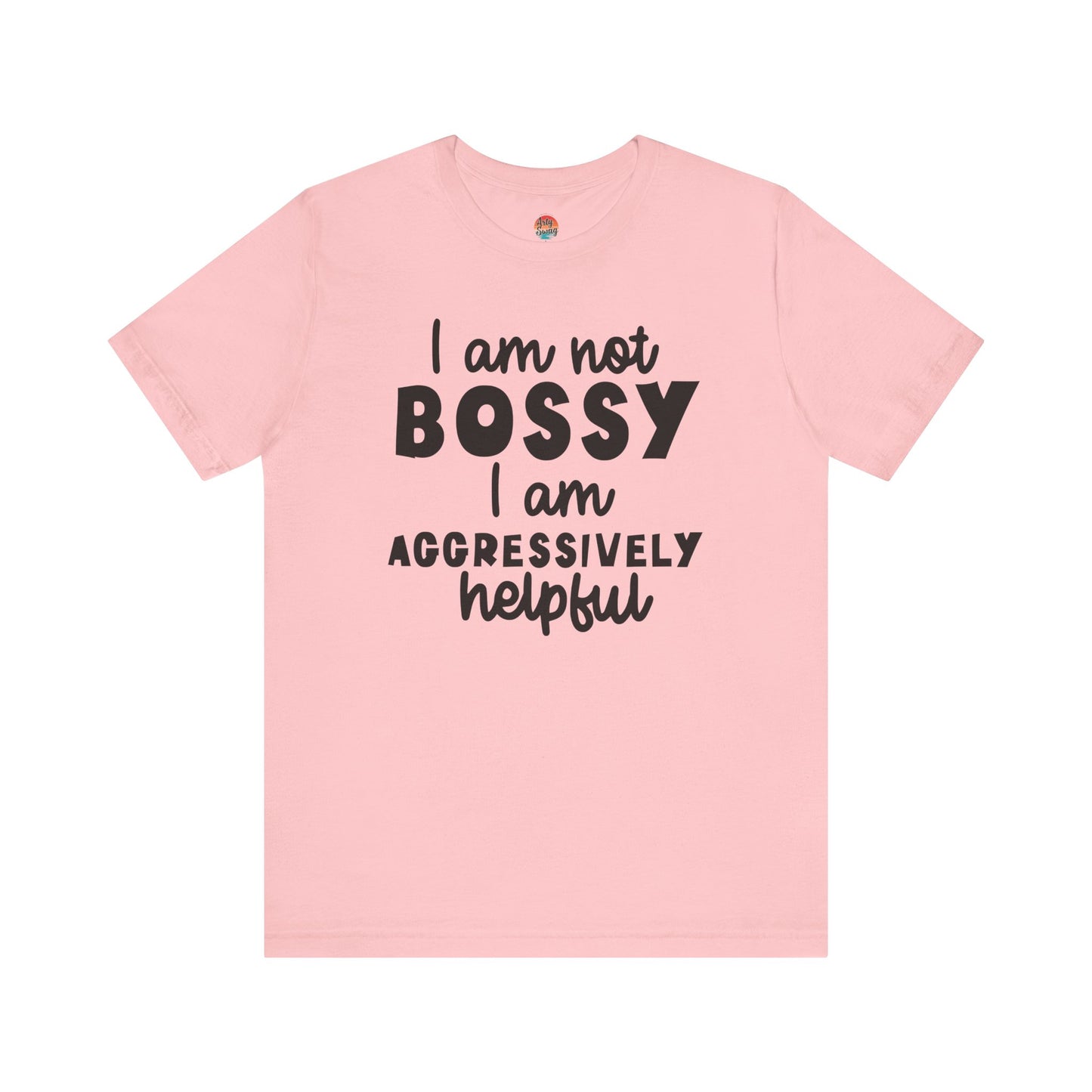 I’m Not Bossy, I’m Aggressively Helpful Unisex T-Shirt