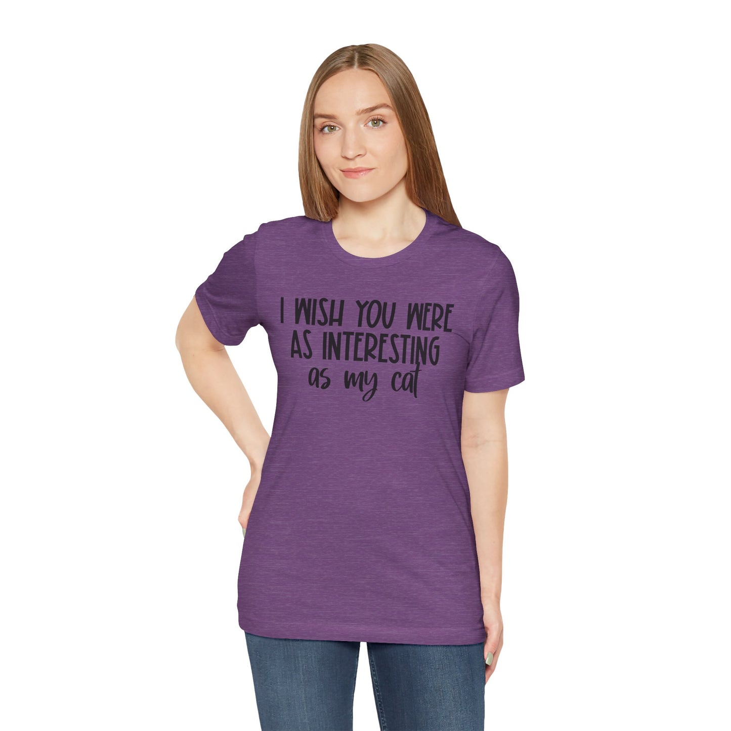 I Wish You Were As Interesting As My Cat Unisex T-Shirt