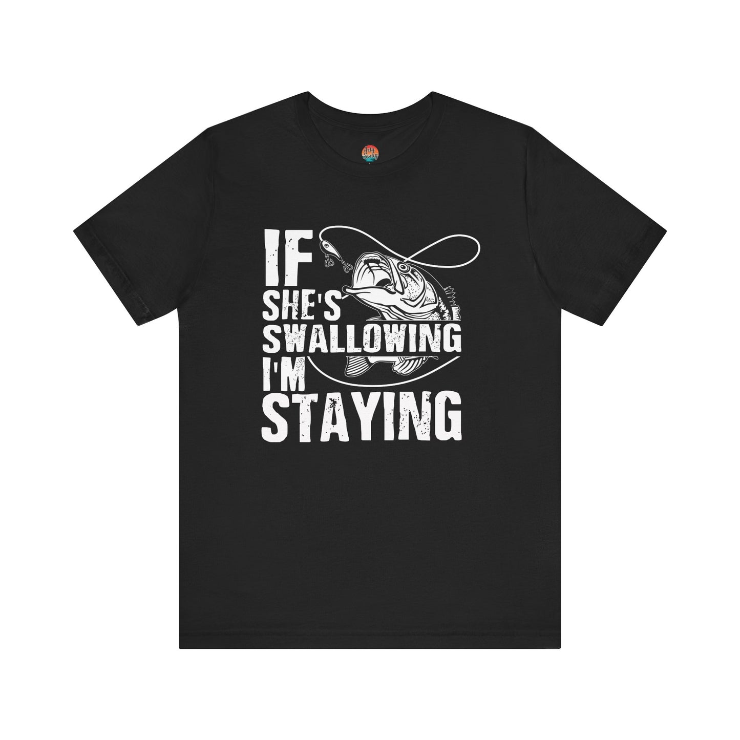 “If She’s Swallowing, I’m Staying” Unisex T-Shirt