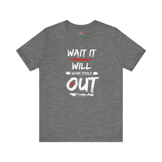 “Wait… It Will Work Itself Out” Unisex T-Shirt