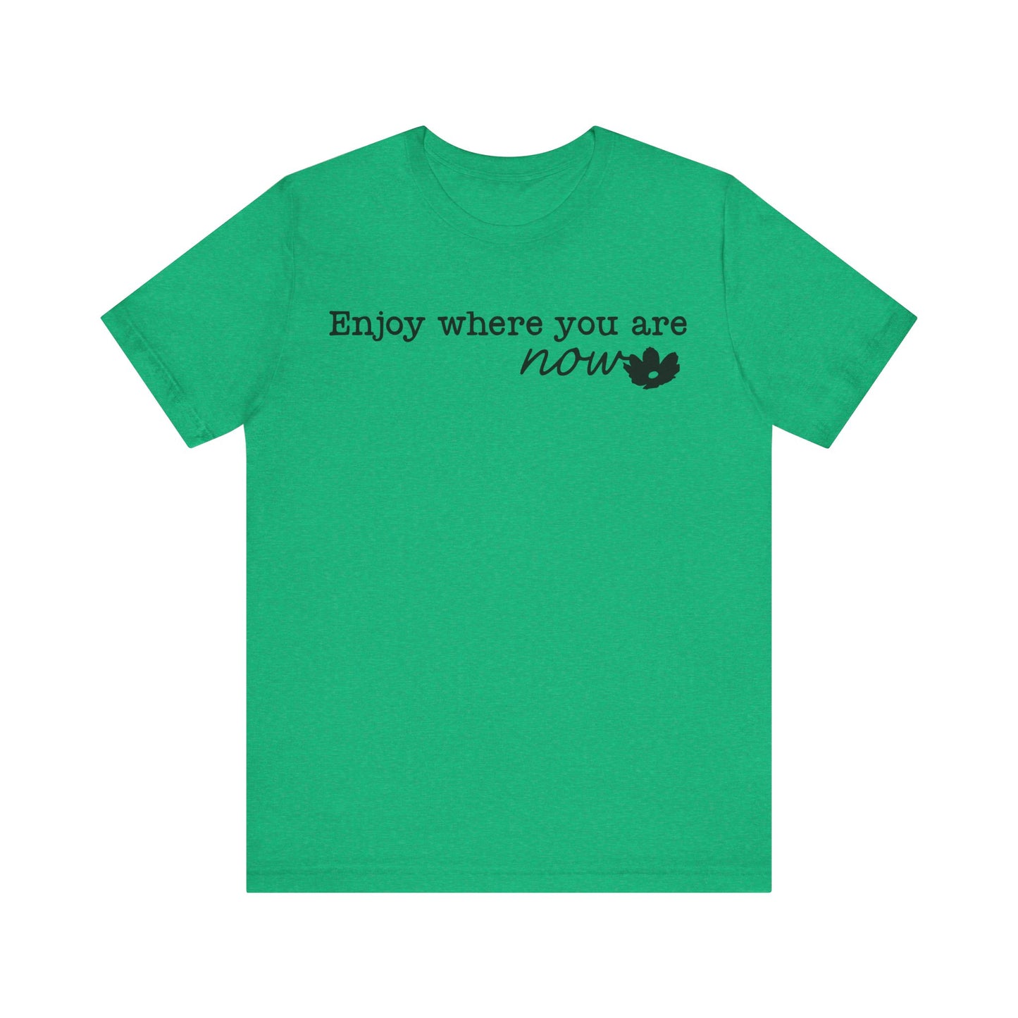 Enjoy Where You Are Now Unisex T-Shirt