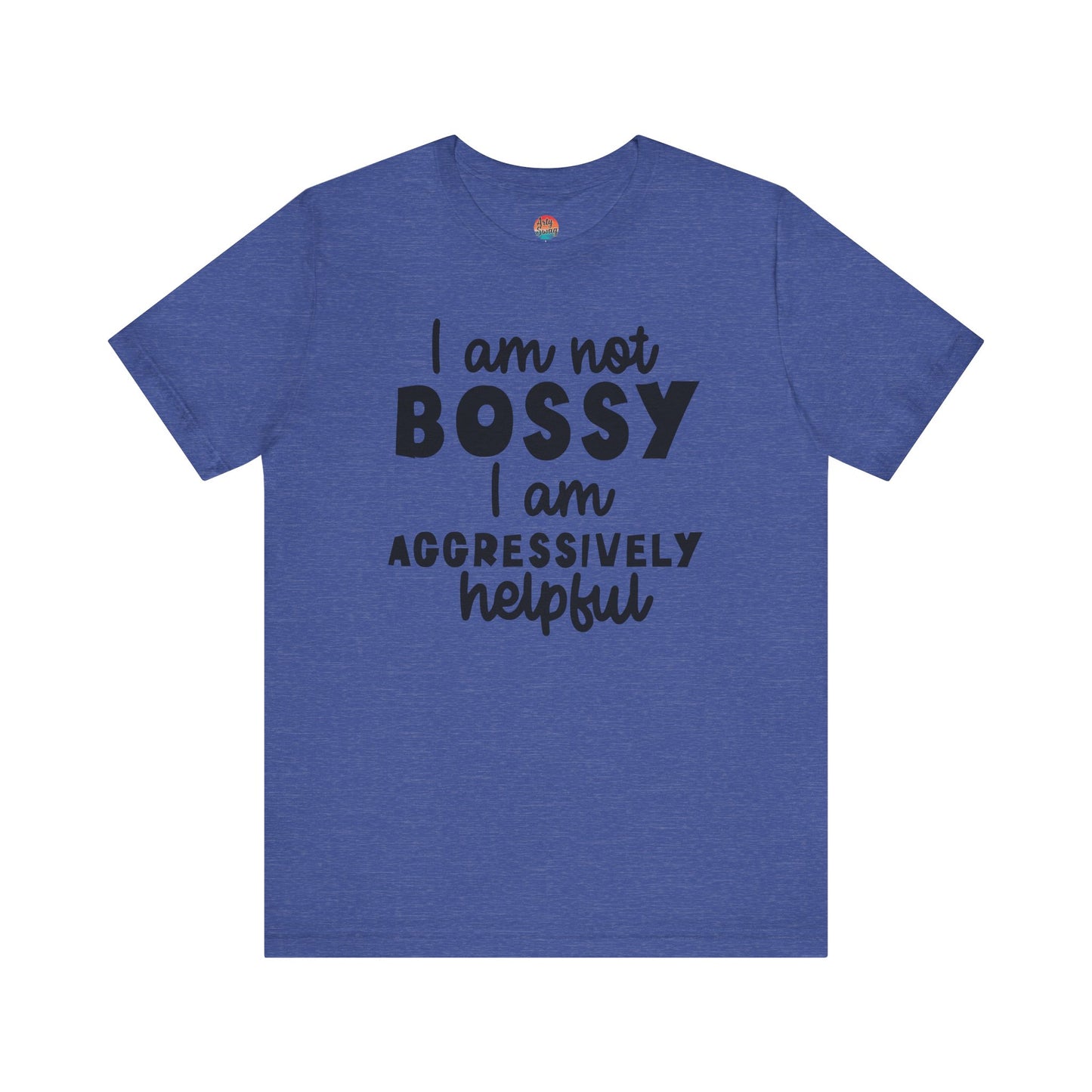 I’m Not Bossy, I’m Aggressively Helpful Unisex T-Shirt