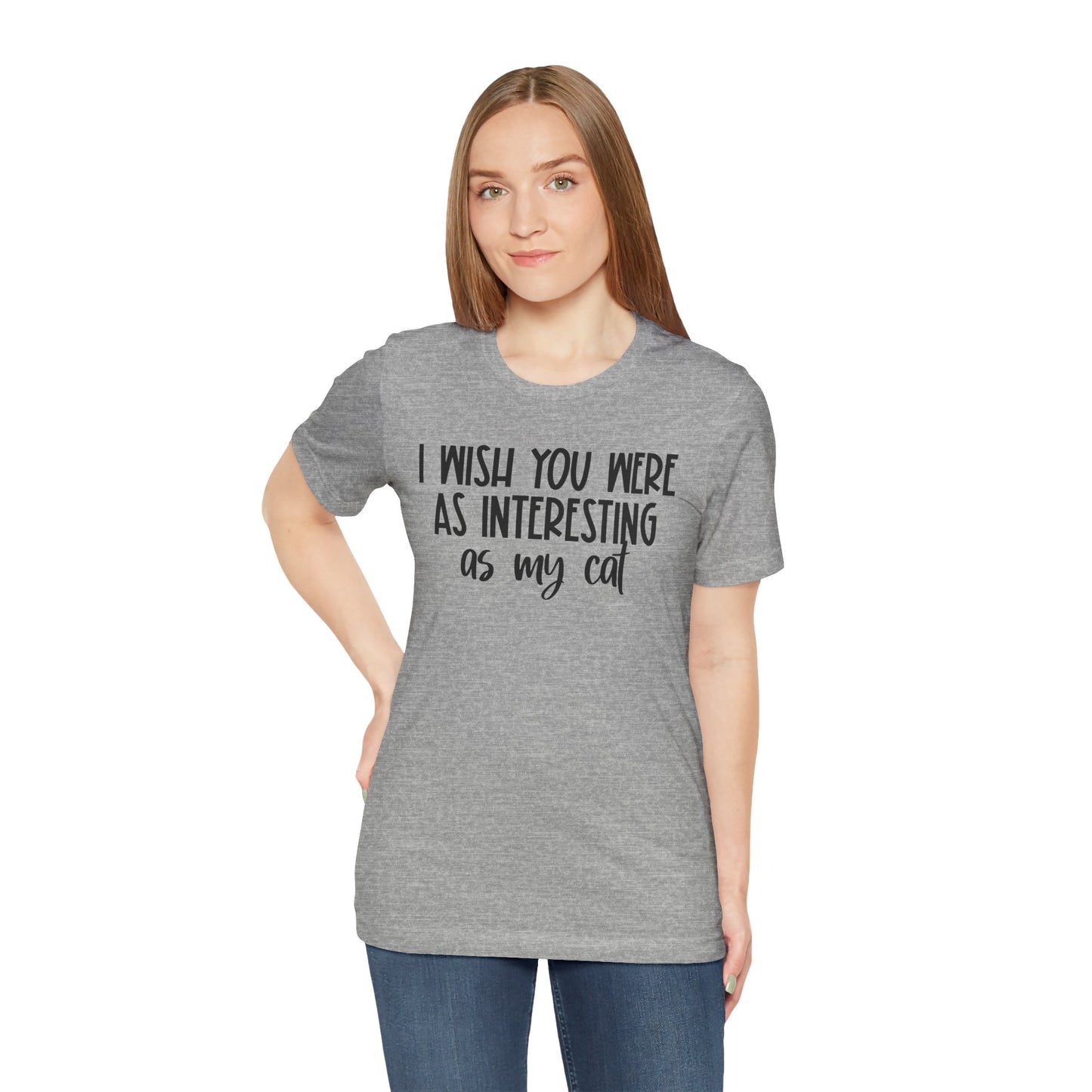 I Wish You Were As Interesting As My Cat Unisex T-Shirt