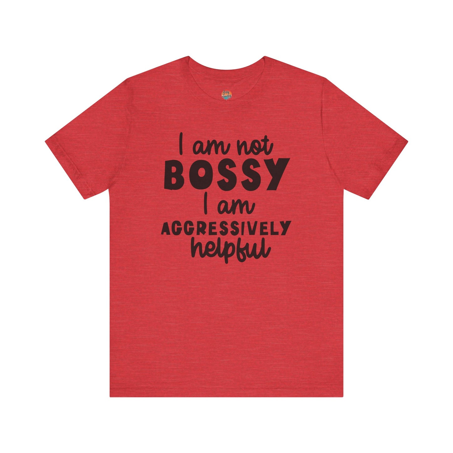 I’m Not Bossy, I’m Aggressively Helpful Unisex T-Shirt
