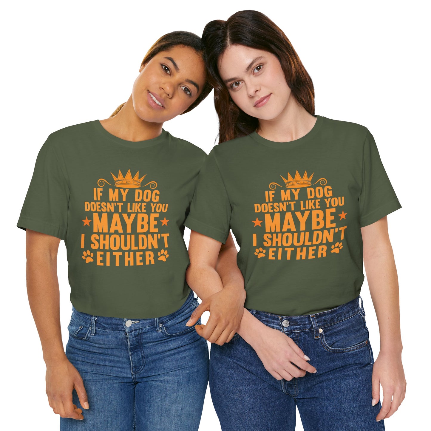 If My Dog Doesn’t Like You, Maybe I Shouldn’t Either Unisex T-Shirt