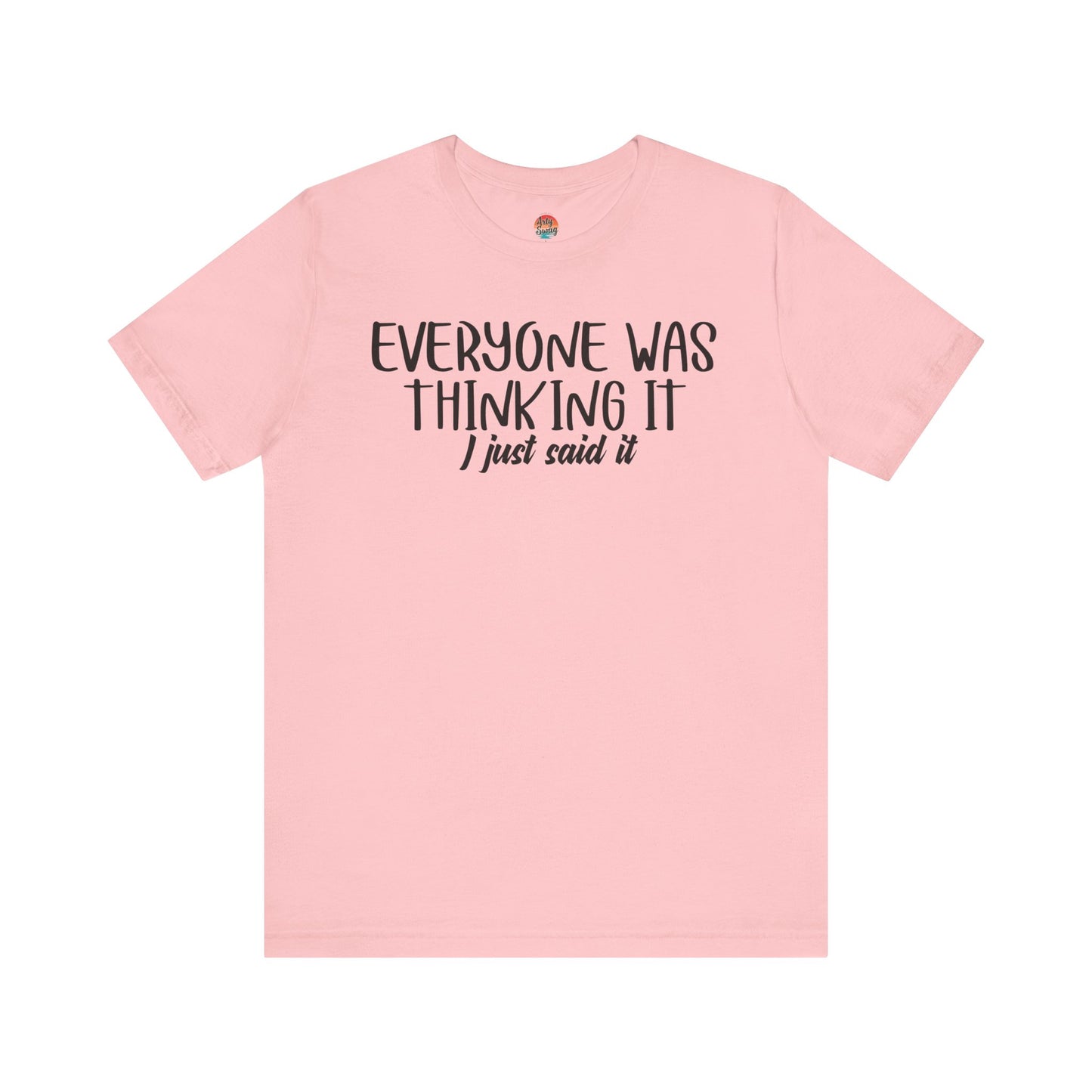 Everyone Was Thinking It, I Just Said It Unisex T-Shirt