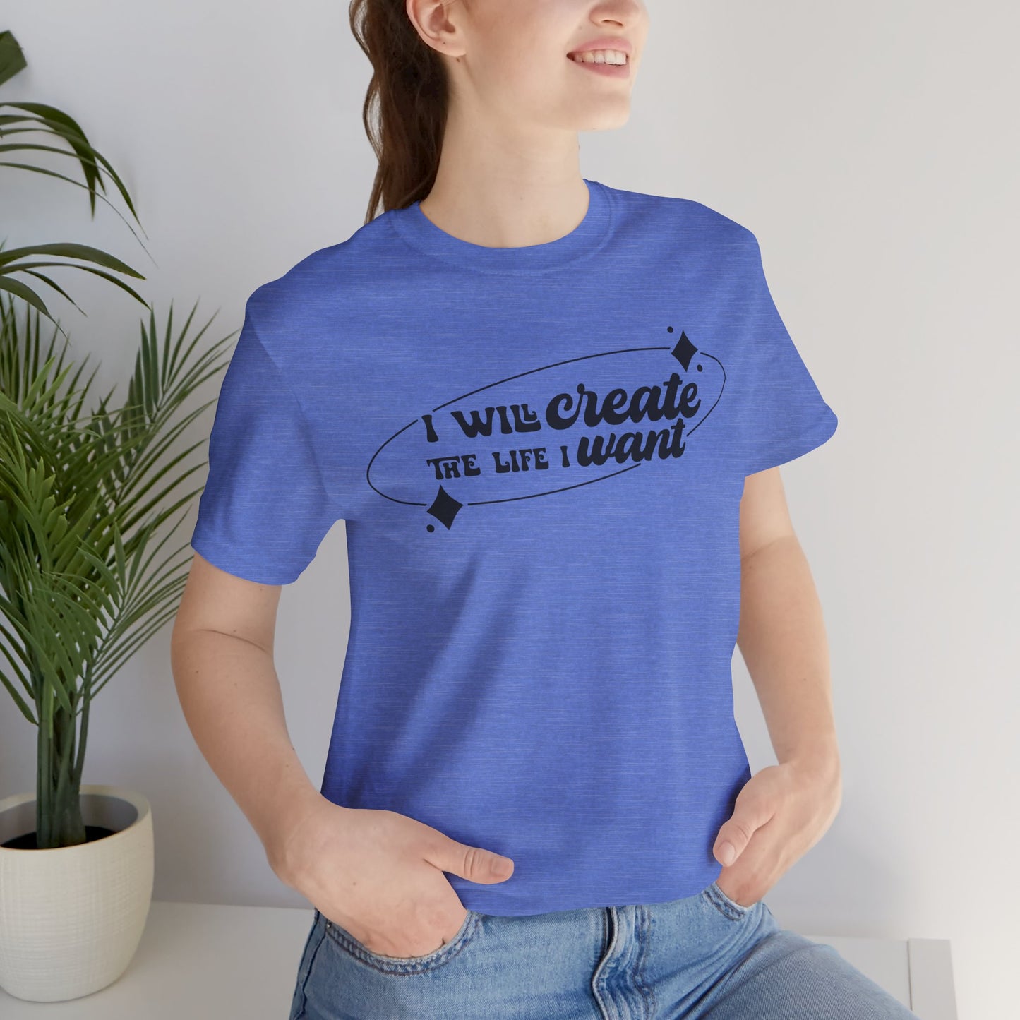 I Will Create the Life I Want Unisex T-Shirt