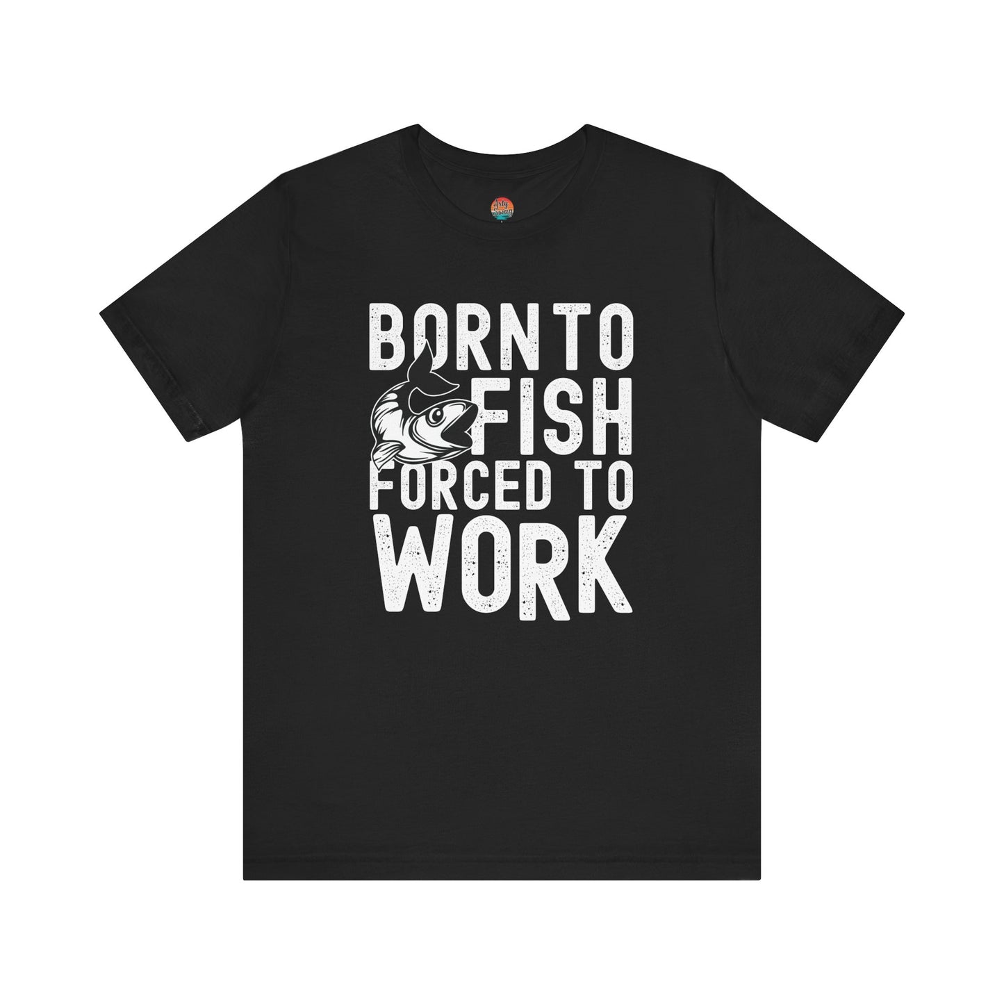 Born to Fish, Forced to Work Unisex T-Shirt