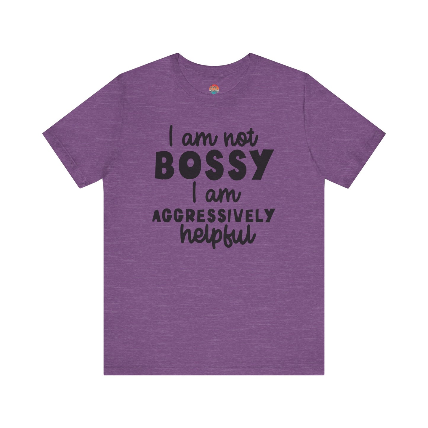 I’m Not Bossy, I’m Aggressively Helpful Unisex T-Shirt
