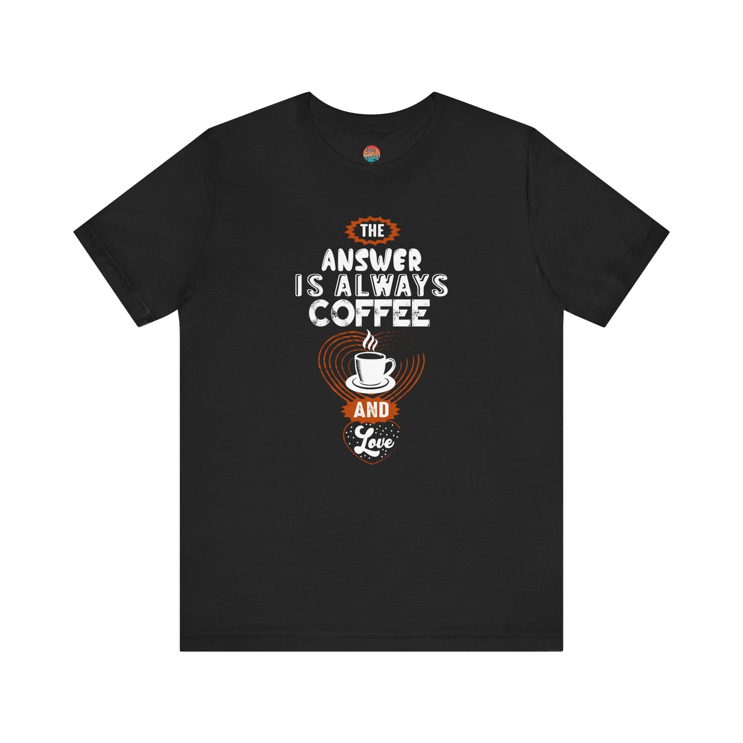 “The Answer is Always Coffee and Love” Unisex T-Shirt