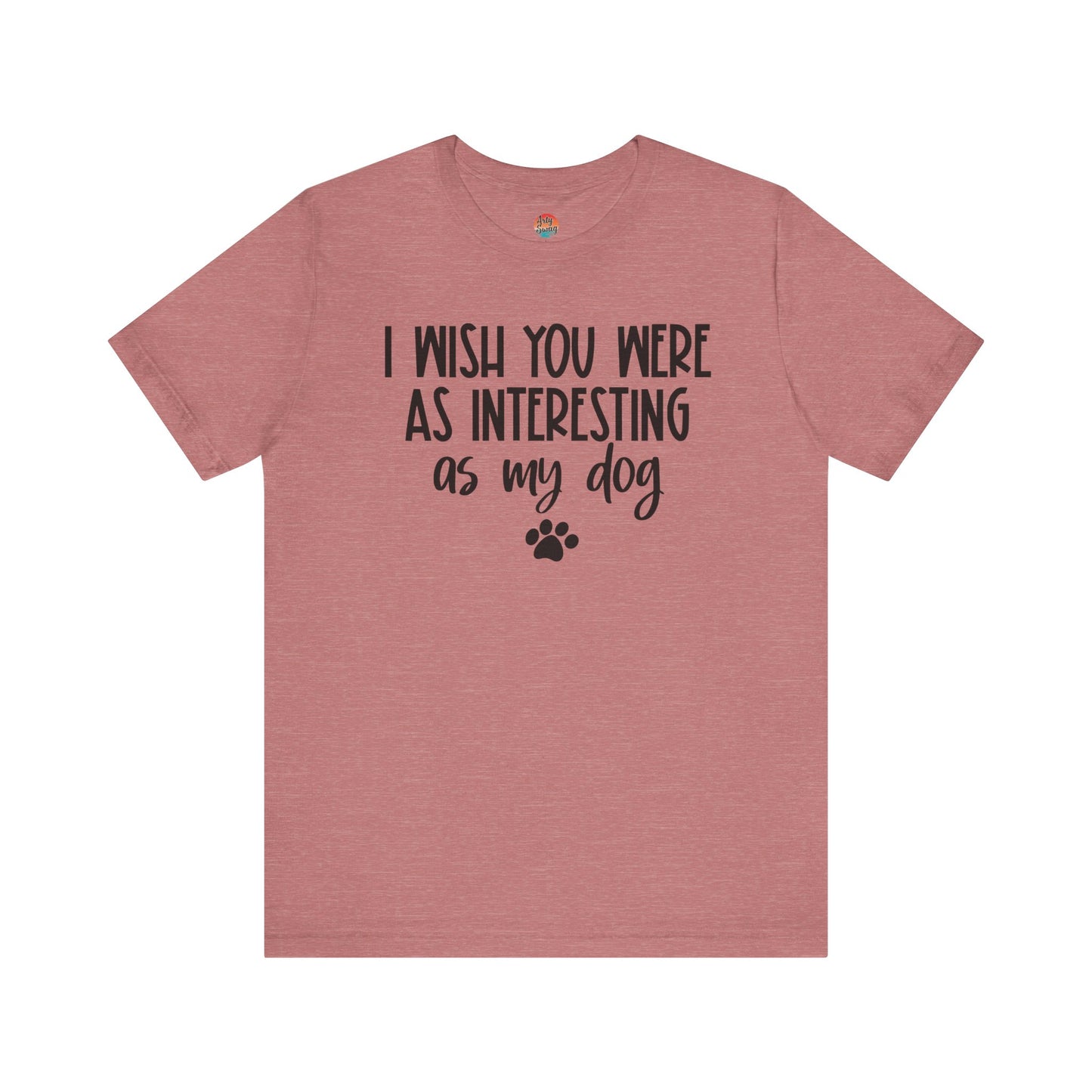 I Wish You Were As Interesting As My Dog Unisex T-Shirt