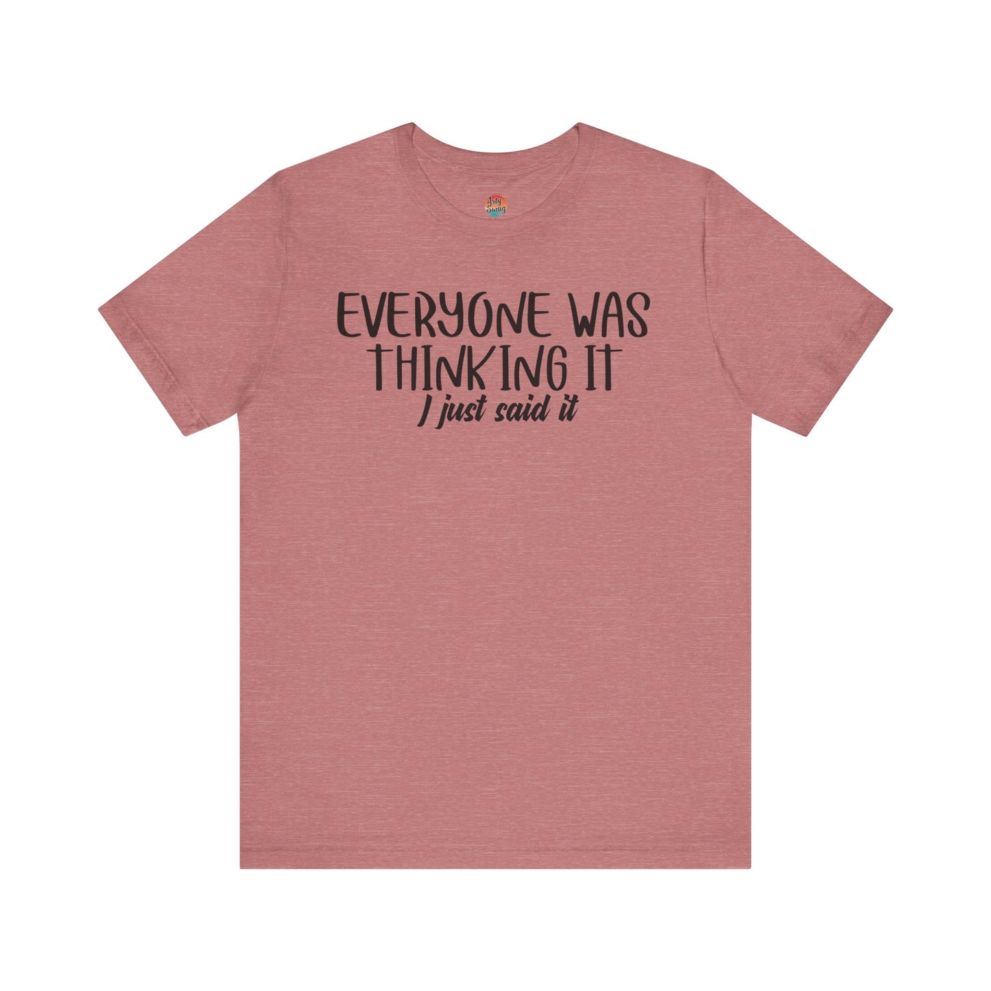 Everyone Was Thinking It, I Just Said It Unisex T-Shirt