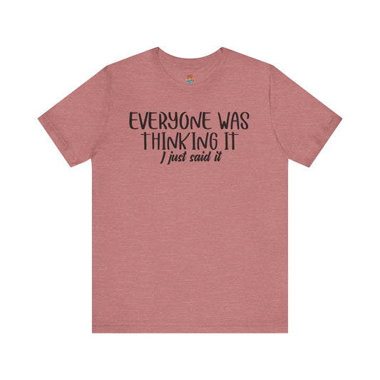 Everyone Was Thinking It, I Just Said It Unisex T-Shirt