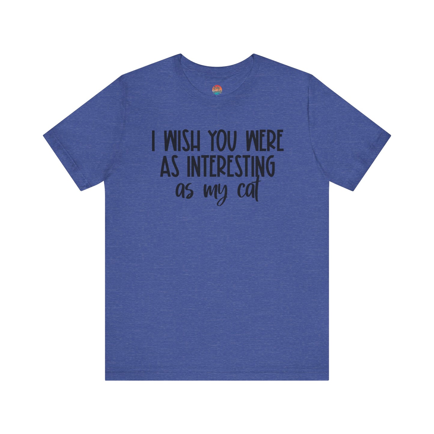 I Wish You Were As Interesting As My Cat Unisex T-Shirt