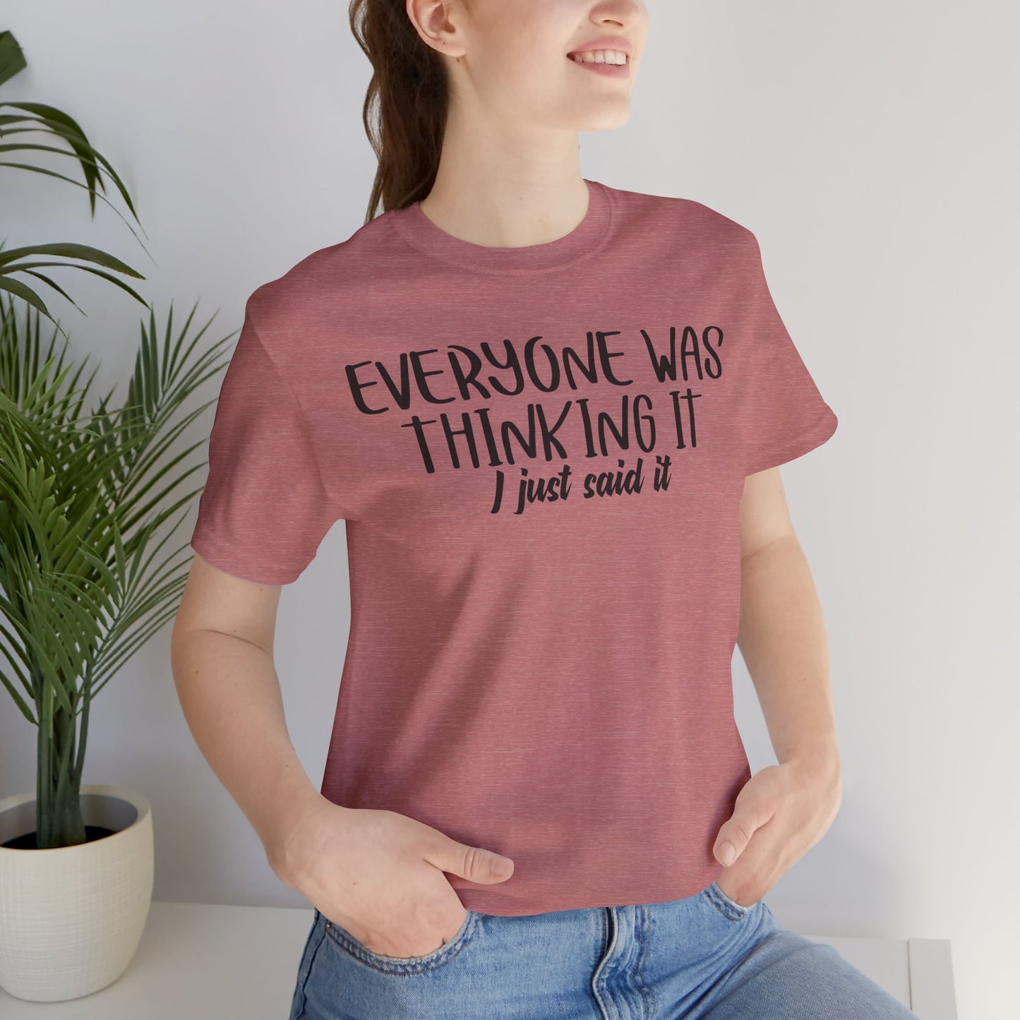 Everyone Was Thinking It, I Just Said It Unisex T-Shirt