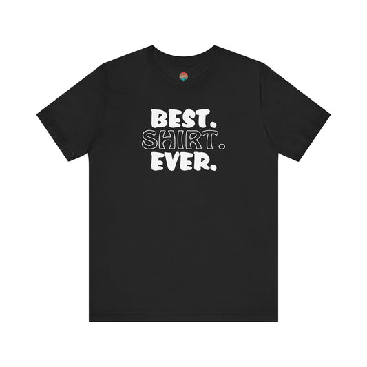 “Best Shirt Ever” Unisex T-Shirt