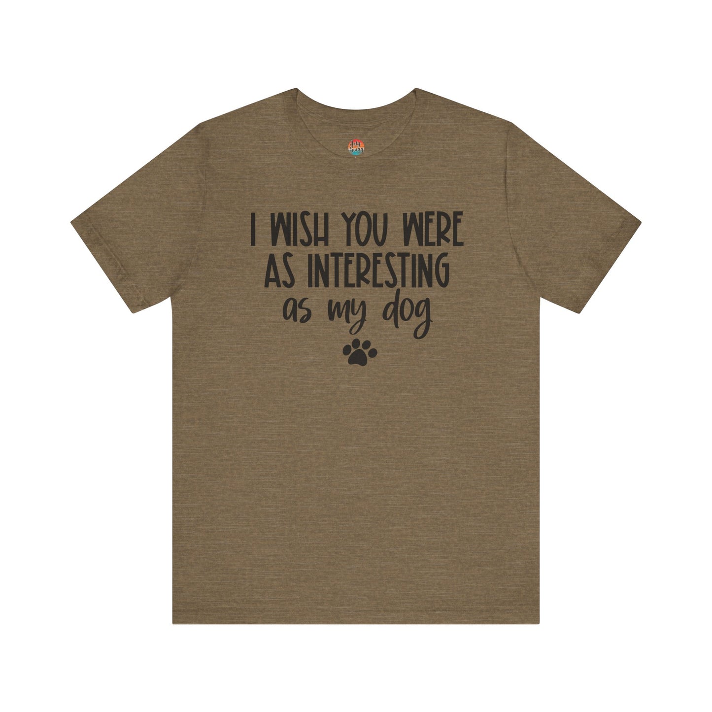 I Wish You Were As Interesting As My Dog Unisex T-Shirt