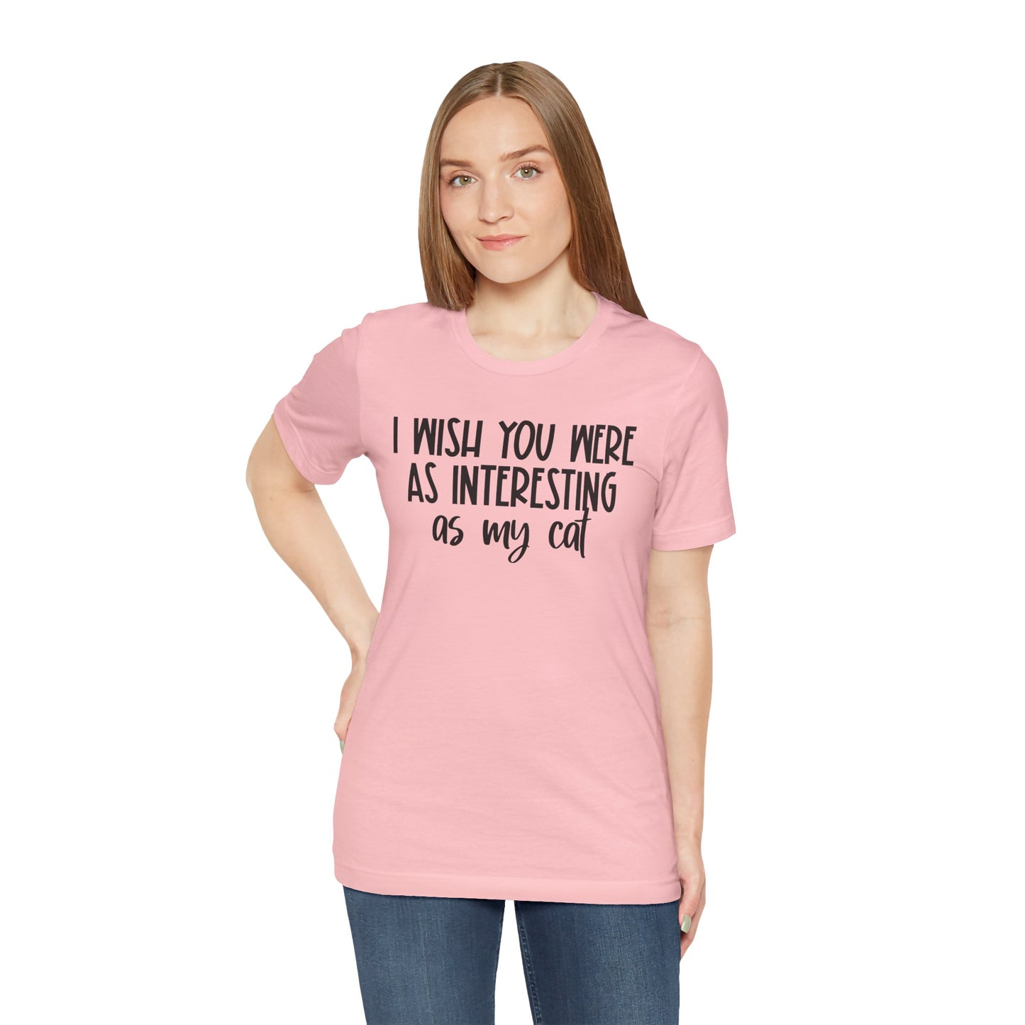 I Wish You Were As Interesting As My Cat Unisex T-Shirt