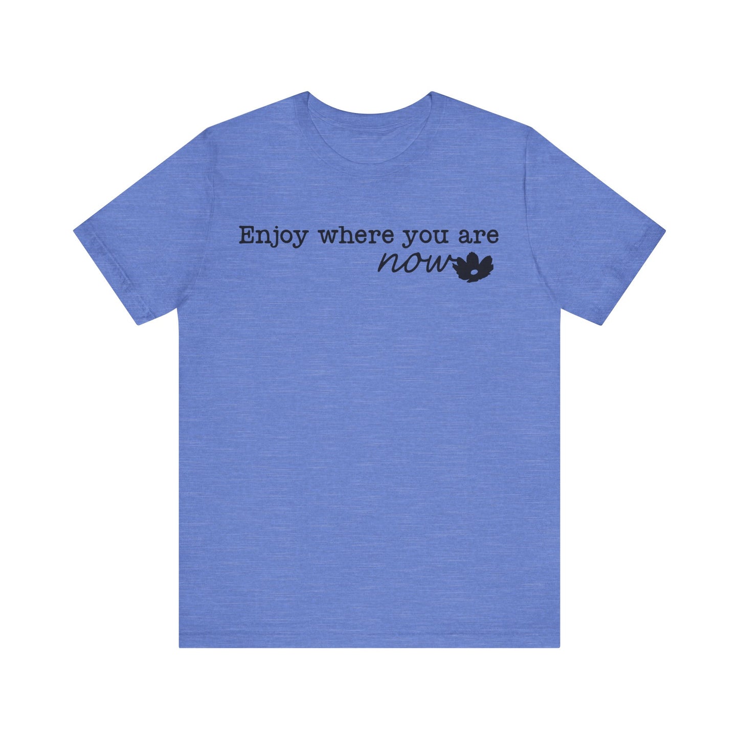 Enjoy Where You Are Now Unisex T-Shirt
