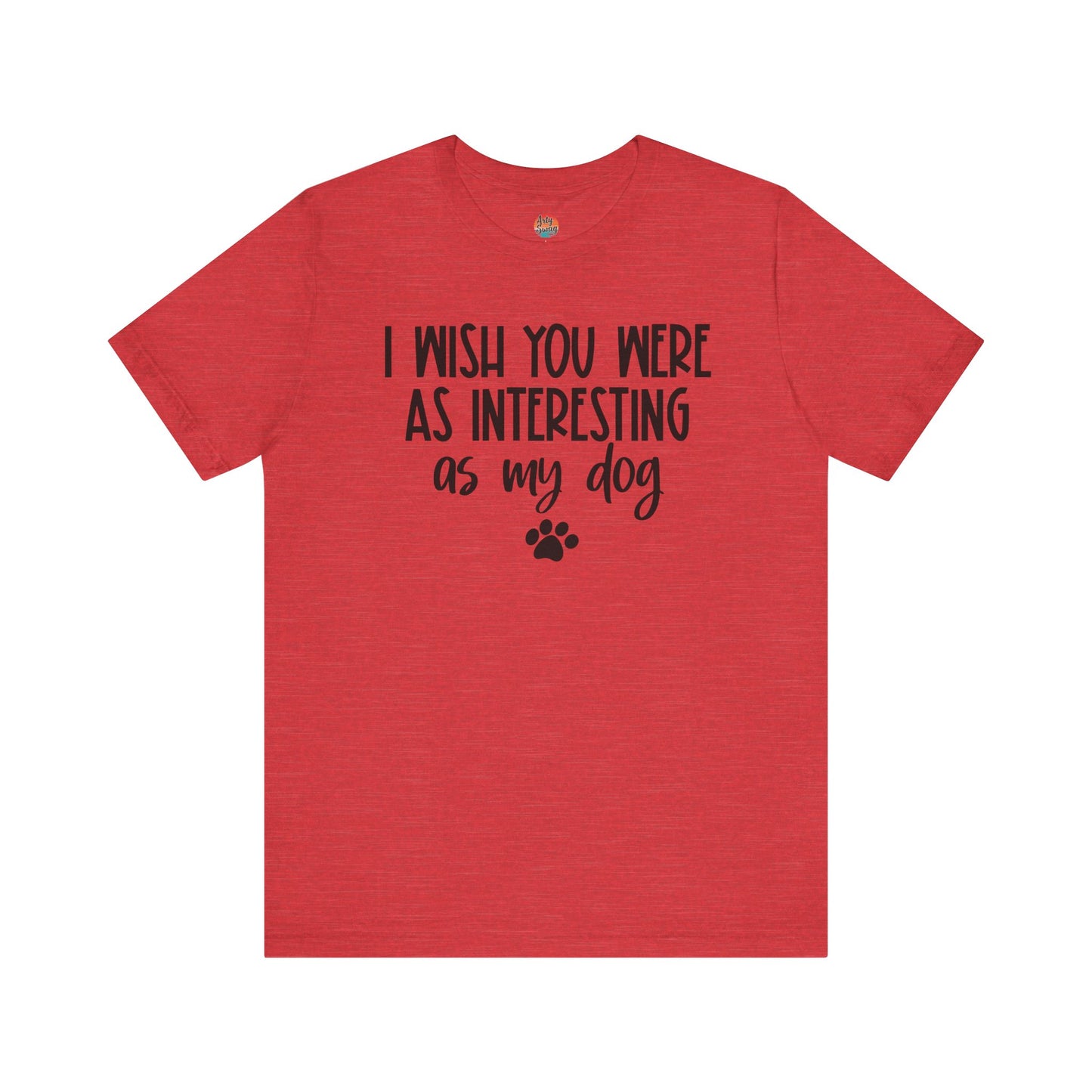 I Wish You Were As Interesting As My Dog Unisex T-Shirt