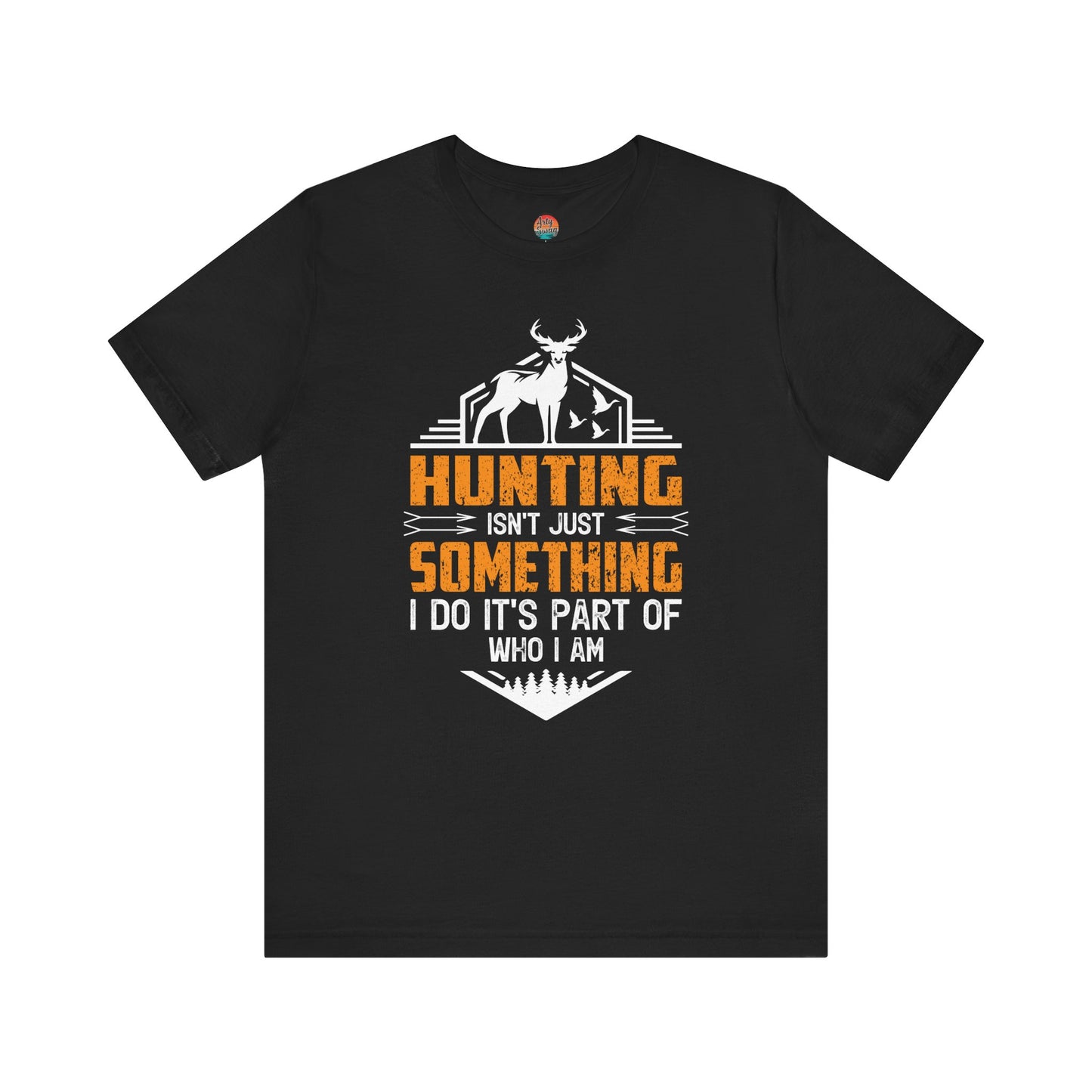 Hunting Isn’t Just Something I Do, It’s Part of Who I Am Unisex T-Shirt